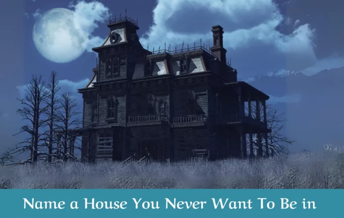 Name a House You Never Want To Be in