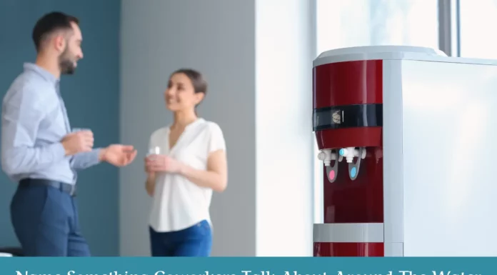 Name Something Coworkers Talk About Around The Water Cooler Things Coworkers Talk About Around The Water Cooler