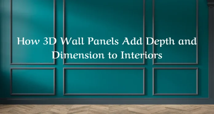 How 3D Wall Panels Add Depth and Dimension to Interiors