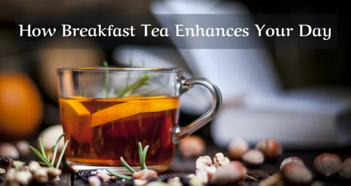 How Breakfast Tea Enhances Your Day