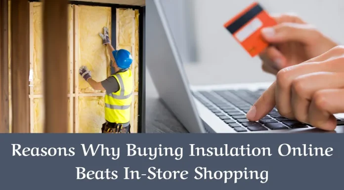 Reasons Why Buying Insulation Online Beats In-Store Shopping Reasons Why Buying Insulation Online Beats In-Store Shopping