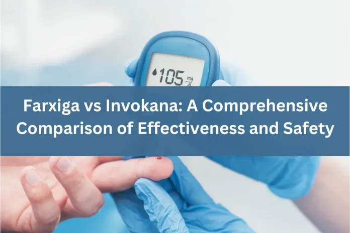 Farxiga vs Invokana A Comprehensive Comparison of Effectiveness and Safety